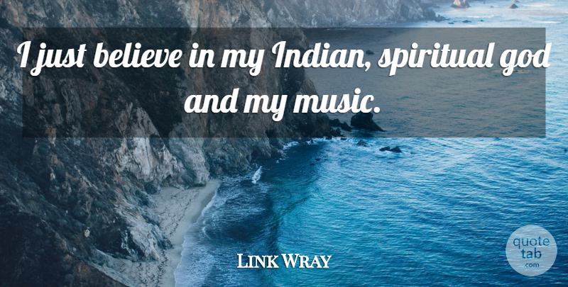 Link Wray Quote About Music, Spiritual, Believe: I Just Believe In My...