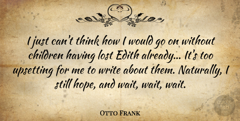 Otto Frank Quote About Children, Lost, Upsetting: I Just Cant Think How...