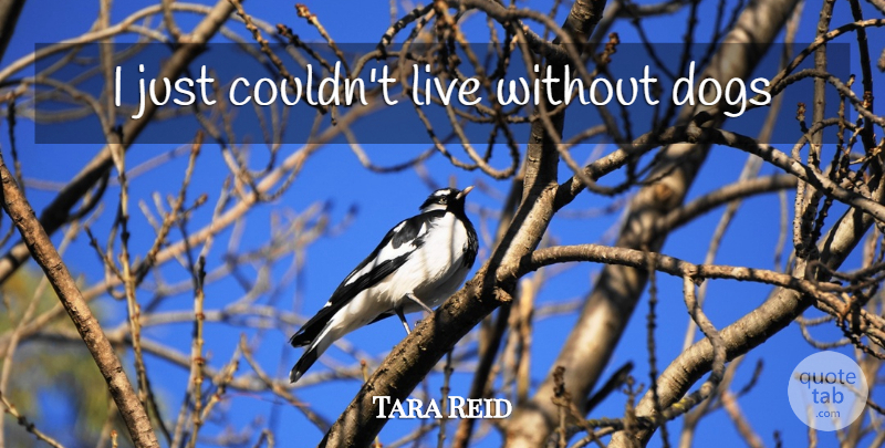 Tara Reid Quote About Dog: I Just Couldnt Live Without...