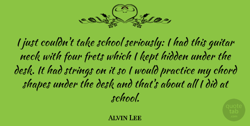 Alvin Lee Quote About School, Practice, Guitar: I Just Couldnt Take School...