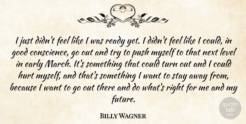 Billy Wagner Quote About Conscience, Early, Good, Hurt, Level: I Just Didnt Feel Like...