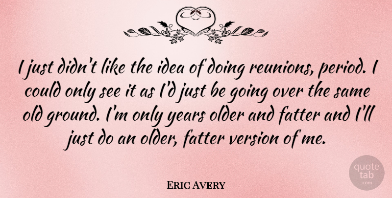 Eric Avery Quote About Fatter: I Just Didnt Like The...