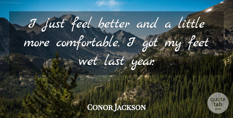 Conor Jackson Quote About Feet, Last, Wet: I Just Feel Better And...