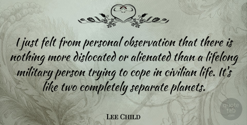 Lee Child Quote About Military, Two, Trying: I Just Felt From Personal...