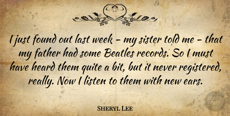 Sheryl Lee Quote About Father, Records, Ears: I Just Found Out Last...