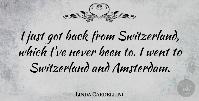 Linda Cardellini Quote About Switzerland, Amsterdam: I Just Got Back From...