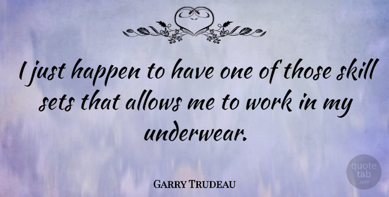 Garry Trudeau Quote About Skills, Underwear, Happens: I Just Happen To Have...