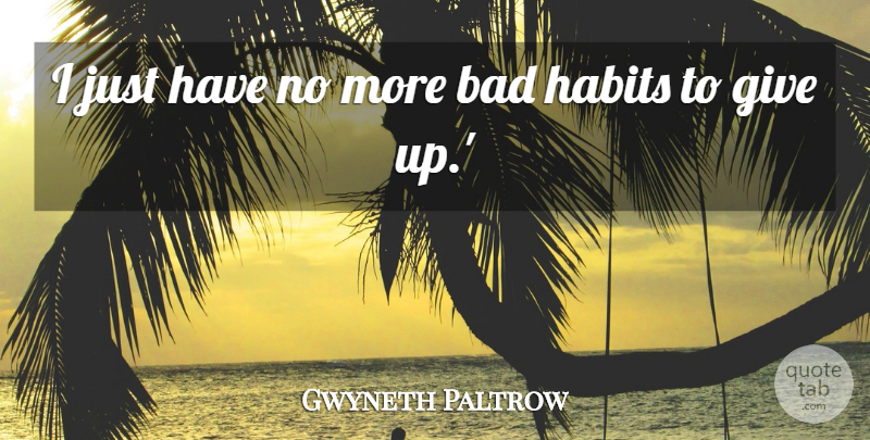 Gwyneth Paltrow Quote About Bad, Habits: I Just Have No More...