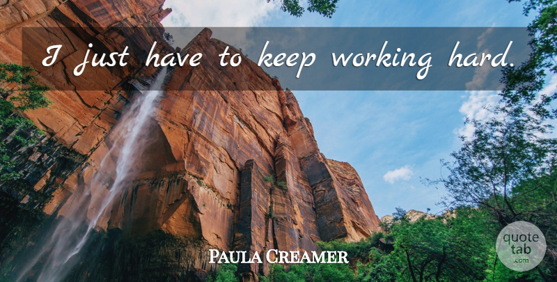 Paula Creamer Quote About Hard Work, Hard: I Just Have To Keep...