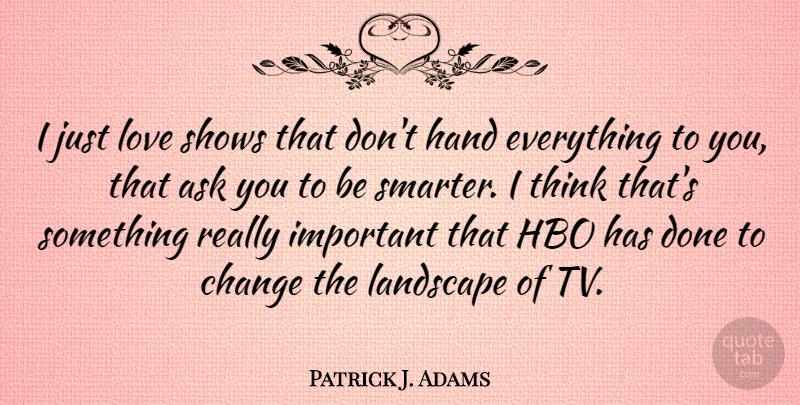Patrick J. Adams Quote About Thinking, Hands, Hbo: I Just Love Shows That...