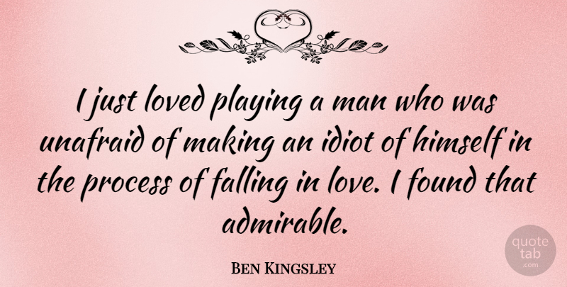 Ben Kingsley Quote About Falling In Love, Men, Idiot: I Just Loved Playing A...