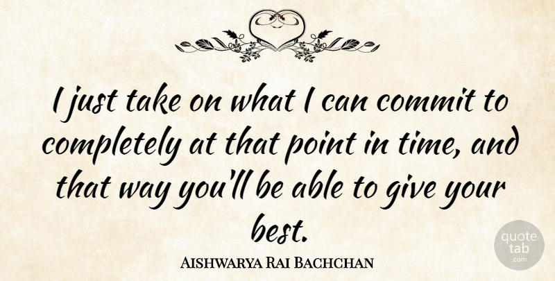 Aishwarya Rai Bachchan Quote About Giving, Way, Able: I Just Take On What...