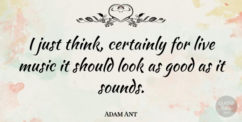 Adam Ant Quote About Thinking, Sound, Looks: I Just Think Certainly For...