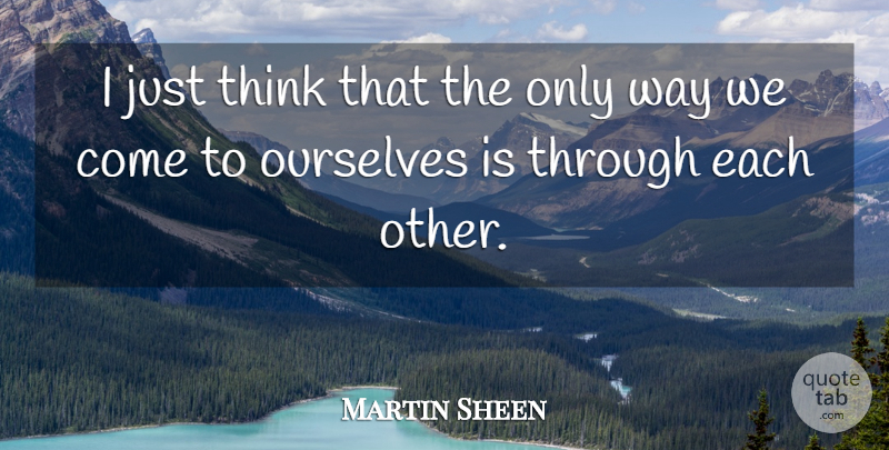Martin Sheen Quote About Thinking, Way: I Just Think That The...