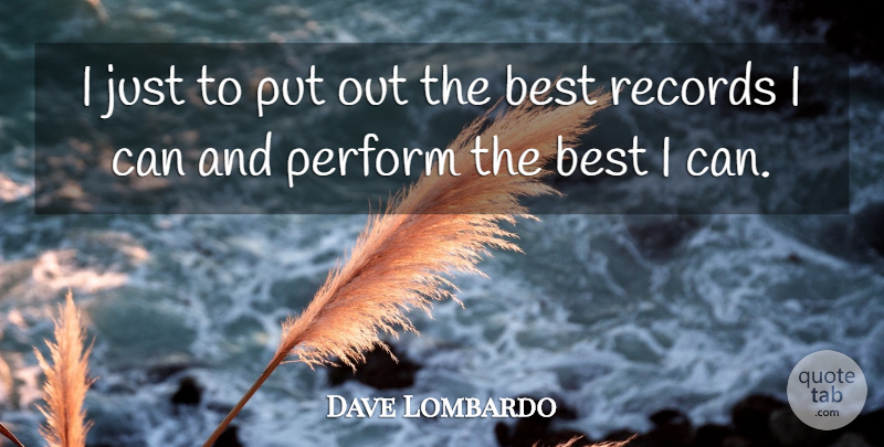 Dave Lombardo Quote About Records, I Can: I Just To Put Out...