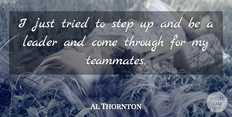 Al Thornton Quote About Leader, Step, Tried: I Just Tried To Step...