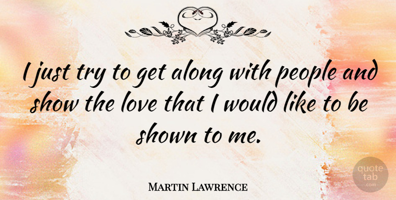 Martin Lawrence Quote About People, Trying, Shows: I Just Try To Get...