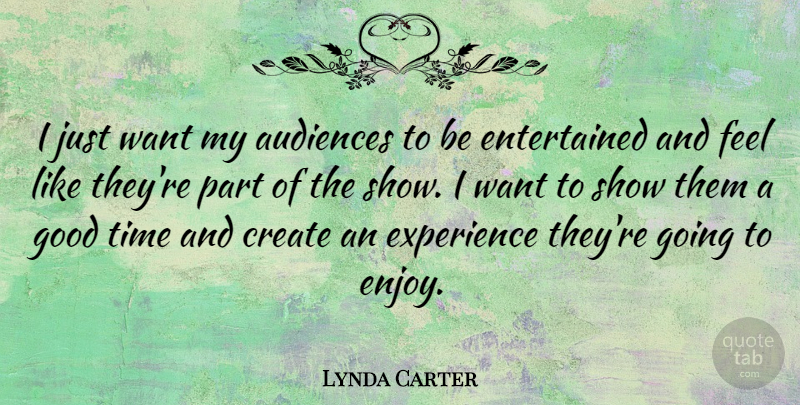 Lynda Carter Quote About Want, Good Times, Enjoy: I Just Want My Audiences...