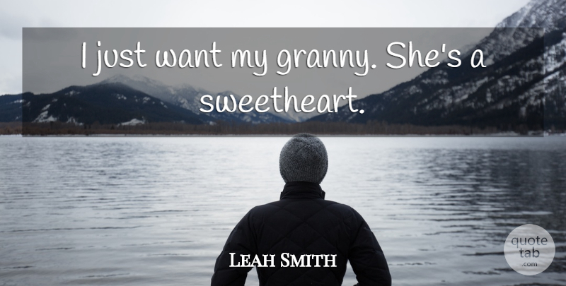 Leah Smith Quote About undefined: I Just Want My Granny...
