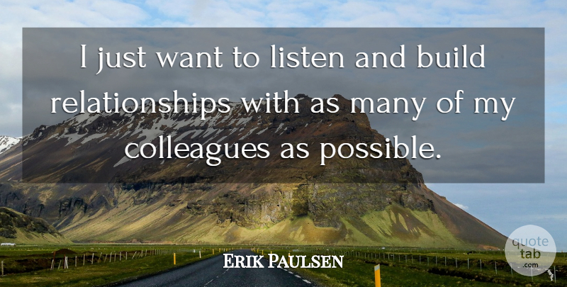 Erik Paulsen Quote About Want, Colleagues: I Just Want To Listen...