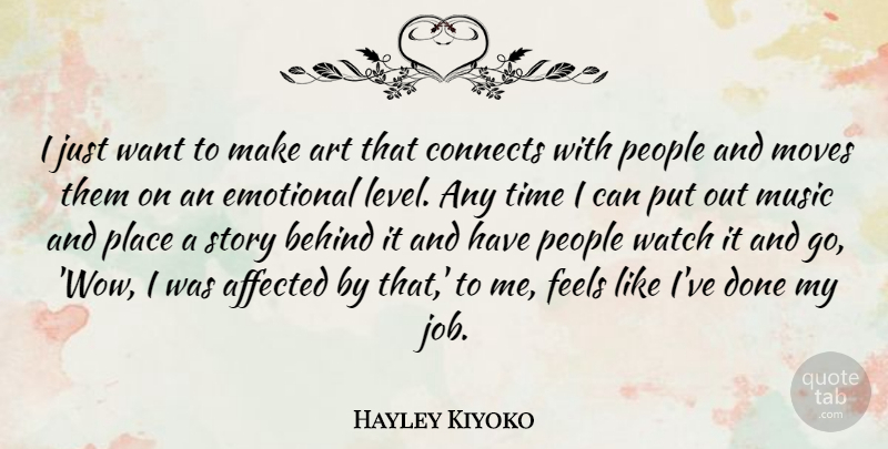 Hayley Kiyoko Quote About Affected, Art, Behind, Connects, Emotional: I Just Want To Make...
