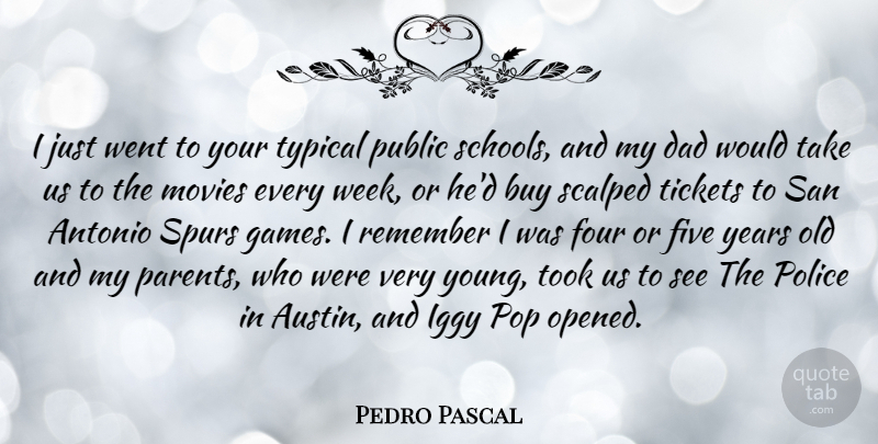 Pedro Pascal Quote About Buy, Dad, Five, Four, Iggy: I Just Went To Your...