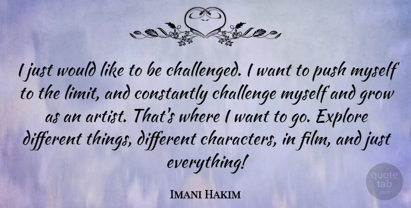 Imani Hakim Quote About Constantly, Explore, Grow, Push: I Just Would Like To...