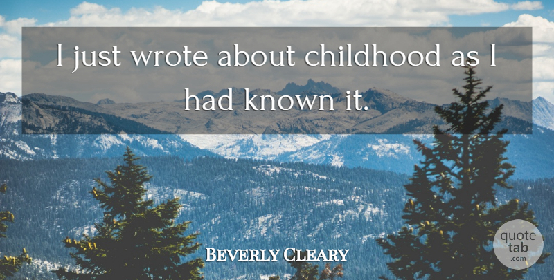 Beverly Cleary Quote About Childhood, Known: I Just Wrote About Childhood...