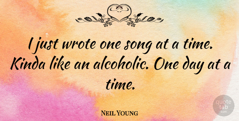 Neil Young Quote About Song, Time, One Day: I Just Wrote One Song...
