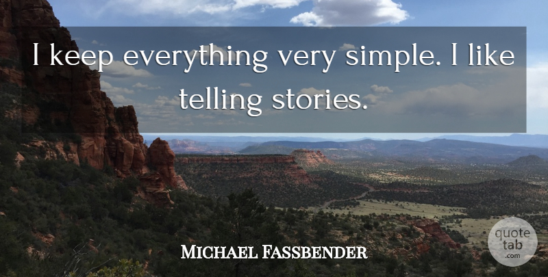 Michael Fassbender Quote About Simple, Telling Stories, Stories: I Keep Everything Very Simple...
