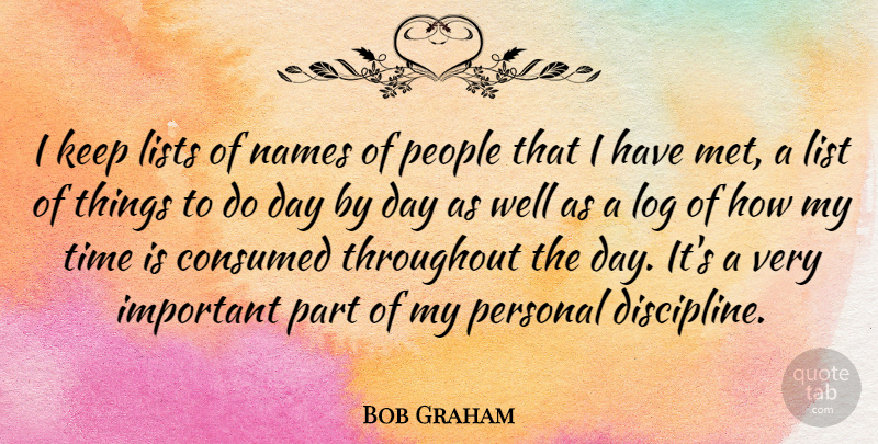 Bob Graham Quote About Consumed, Lists, Log, Names, People: I Keep Lists Of Names...