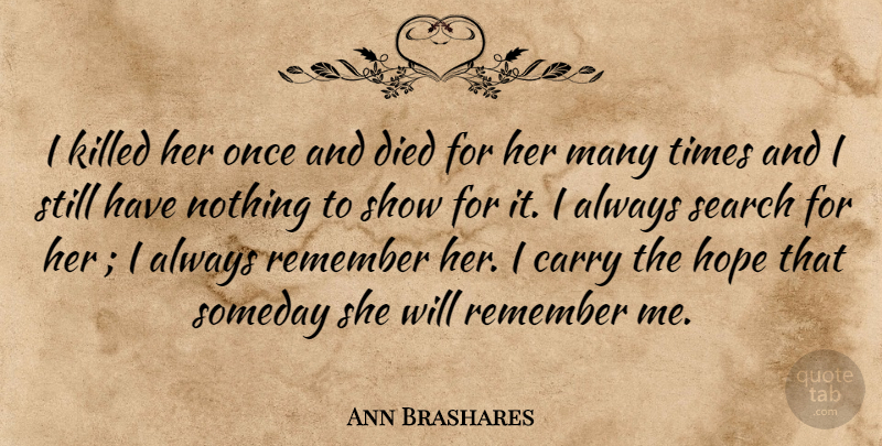 Ann Brashares Quote About Remember, Someday, Shows: I Killed Her Once And...