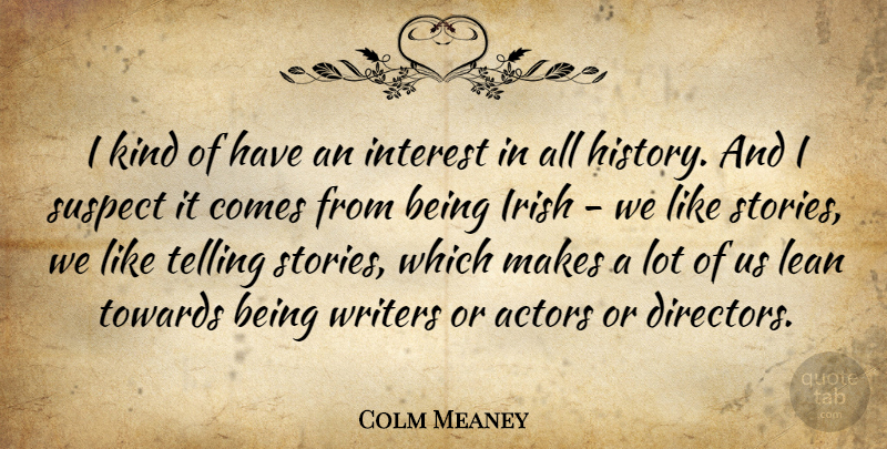 Colm Meaney Quote About Actors, Telling Stories, Directors: I Kind Of Have An...