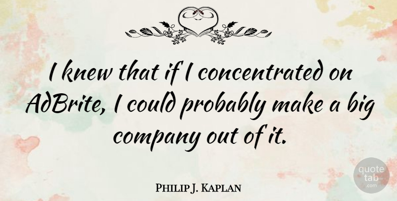 Philip J. Kaplan Quote About Bigs, Company, Ifs: I Knew That If I...