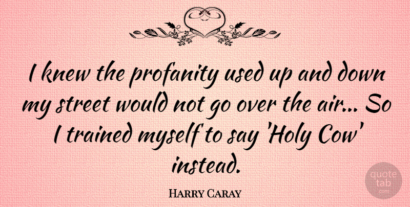 Harry Caray Quote About Air, Cows, Holy: I Knew The Profanity Used...