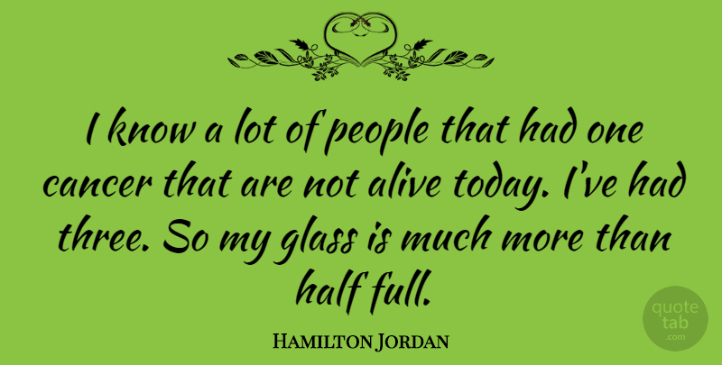 Hamilton Jordan Quote About Glass, Half, People: I Know A Lot Of...