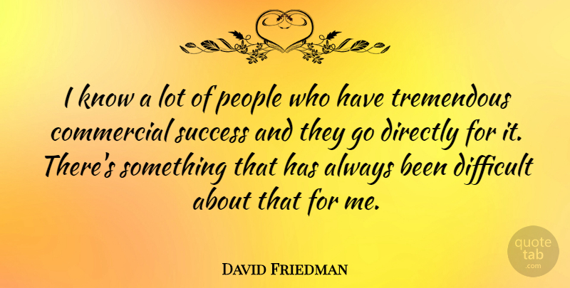 David Friedman Quote About Commercial, People, Success, Tremendous: I Know A Lot Of...