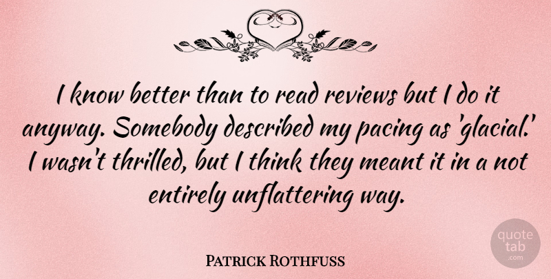 Patrick Rothfuss Quote About Meant, Pacing, Somebody: I Know Better Than To...