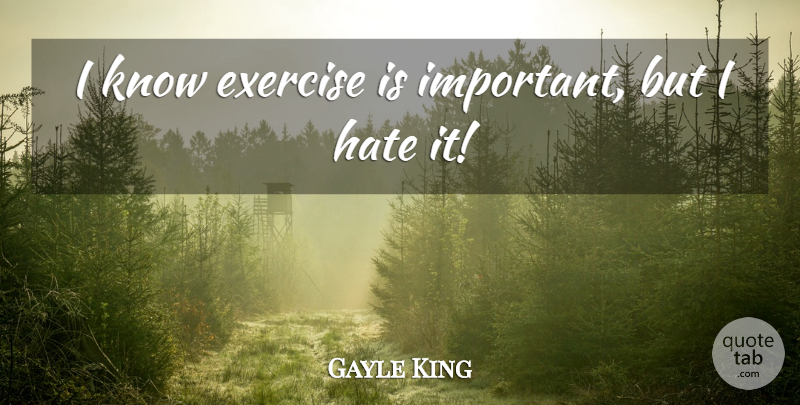 Gayle King Quote About Hate, Exercise, Important: I Know Exercise Is Important...