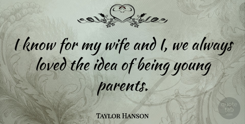 Taylor Hanson Quote About Ideas, Young Parents, Wife: I Know For My Wife...