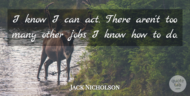 Jack Nicholson Quote About Jobs, Ability, Knows: I Know I Can Act...