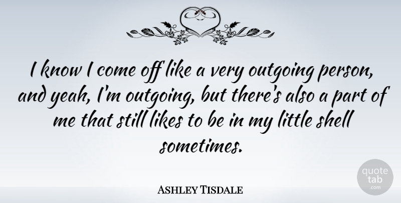 Ashley Tisdale Quote About Shells, Littles, Likes: I Know I Come Off...
