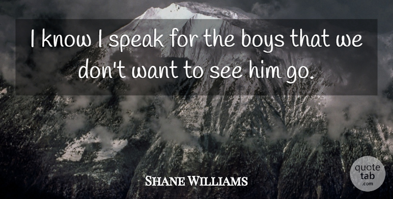 Shane Williams Quote About Boys, Speak: I Know I Speak For...
