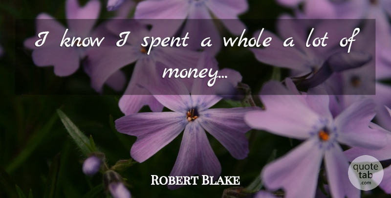 Robert Blake Quote About Money, Spent: I Know I Spent A...