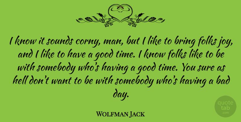 Wolfman Jack Quote About Bad Day, Men, Joy: I Know It Sounds Corny...