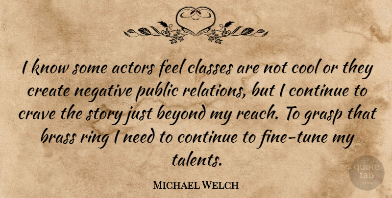 Michael Welch Quote About Class, Tunes, Negative: I Know Some Actors Feel...