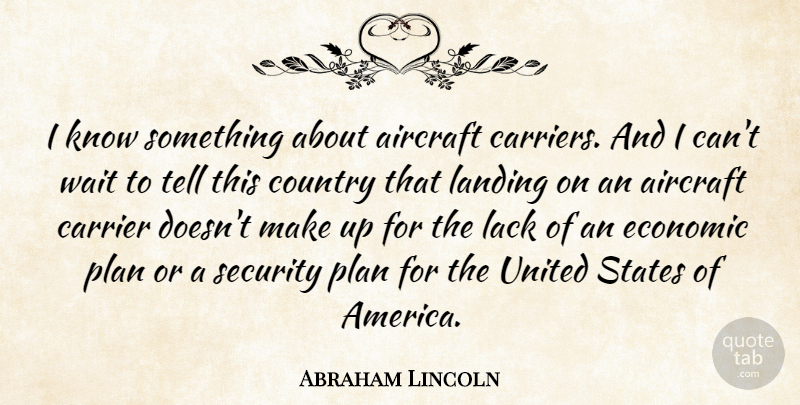 Abraham Lincoln Quote About Aircraft, America, Country, Economic, Lack: I Know Something About Aircraft...