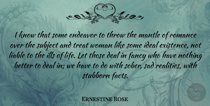 Ernestine Rose Quote About Reality, Romance, Stubborn: I Know That Some Endeavor...