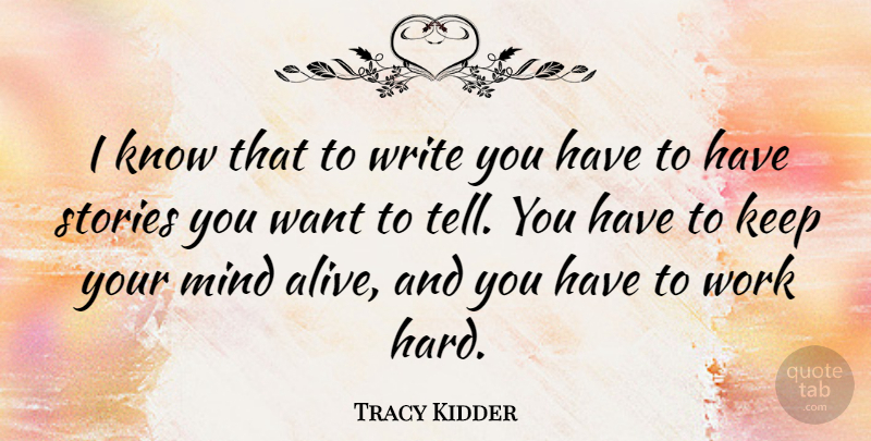 Tracy Kidder Quote About Hard Work, Writing, Mind: I Know That To Write...