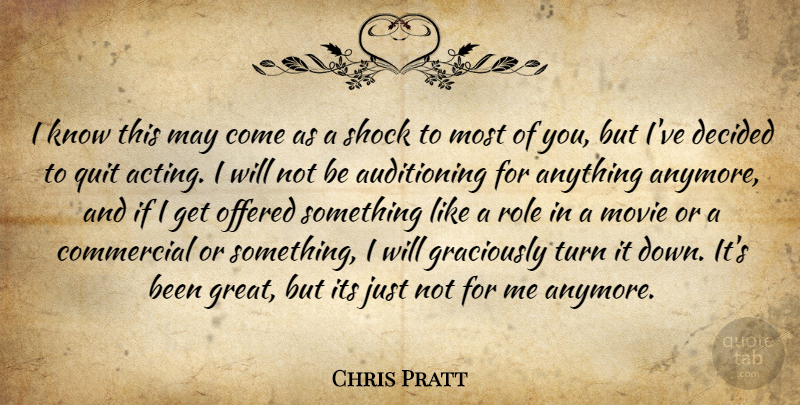 Chris Pratt Quote About Commercial, Decided, Great, Offered, Role: I Know This May Come...